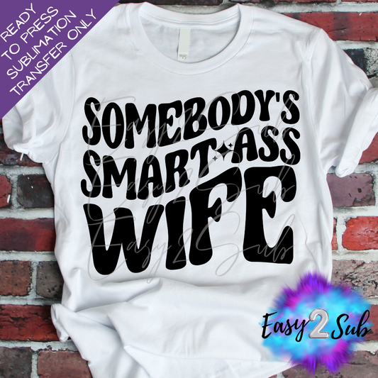 Somebody's Smart Ass Wife Sublimation Transfer Print, Ready To Press Sublimation Transfer, Image transfer, T-Shirt Transfer Sheet