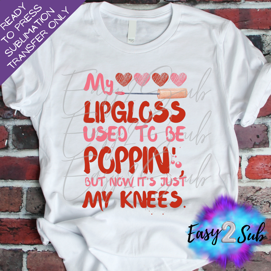 My Lipgloss Use to be Poppin' But Now it's just My Knees Sublimation Transfer Print, Ready To Press Sublimation Transfer, Image transfer, T-Shirt Transfer Sheet