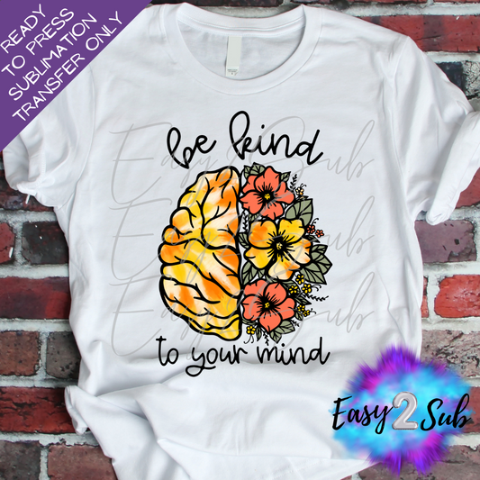 Be Kind to your Mind Sublimation Transfer Print, Ready To Press Sublimation Transfer, Image transfer, T-Shirt Transfer Sheet