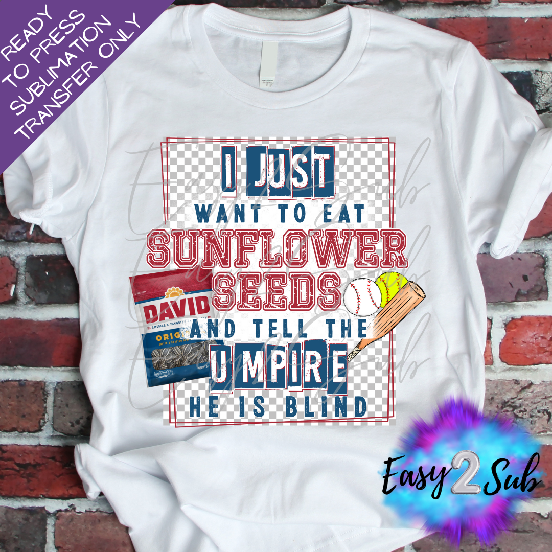 I Just Want to Eat Sunflower Seeds And Tell The Umpire He's Blind Softball & Baseball Sublimation Transfer Print, Ready To Press Sublimation Transfer, Image transfer, T-Shirt Transfer Sheet