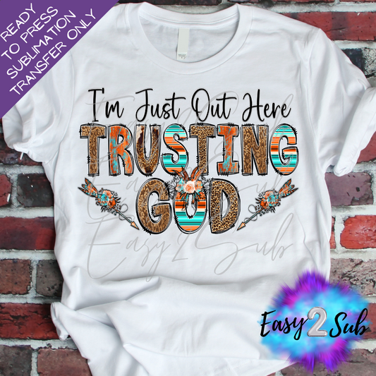 I'm Just out here Trusting God Sublimation Transfer Print, Ready To Press Sublimation Transfer, Image transfer, T-Shirt Transfer Sheet