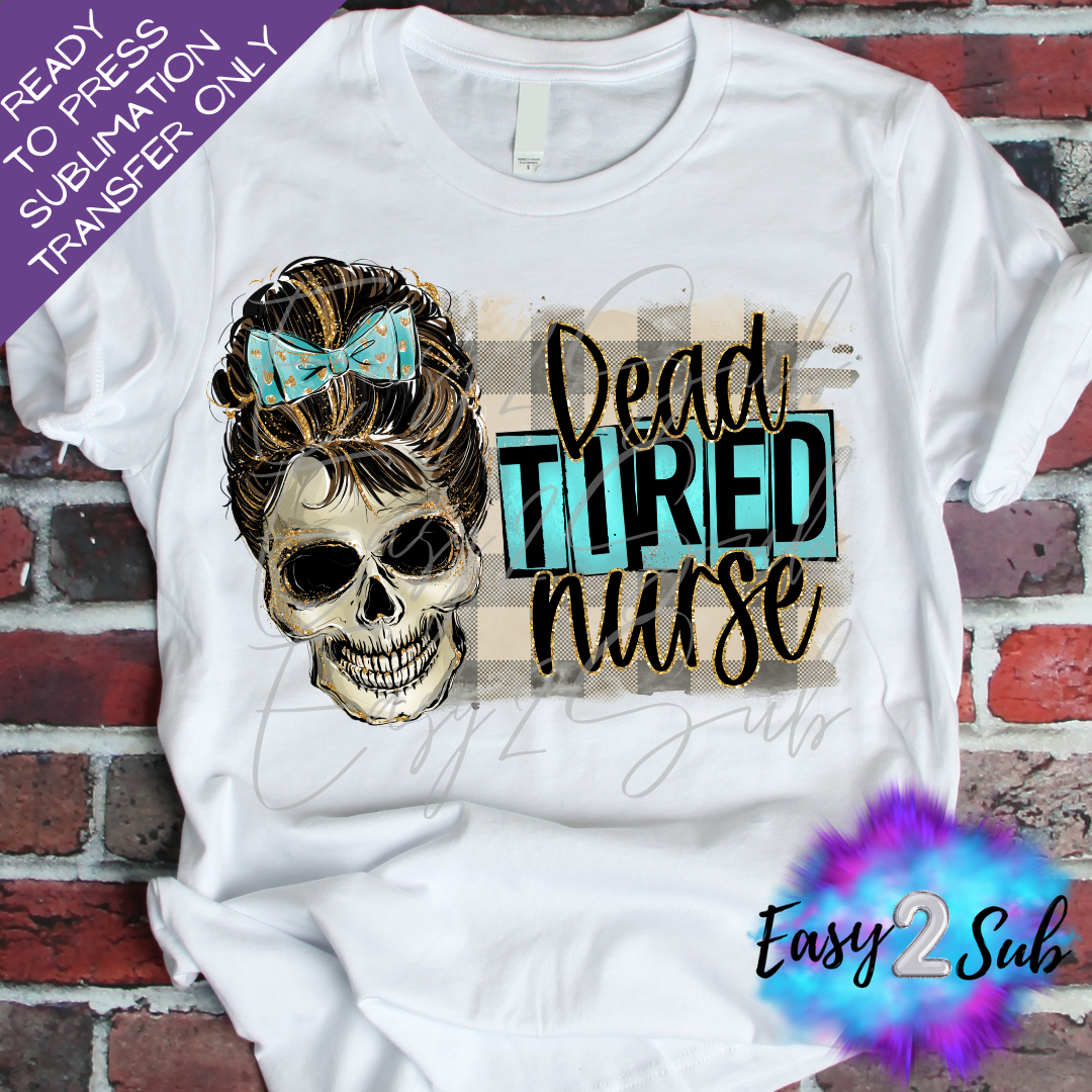 Dead Tired Nurse Sublimation Transfer Print, Ready To Press Sublimation Transfer, Image transfer, T-Shirt Transfer Sheet