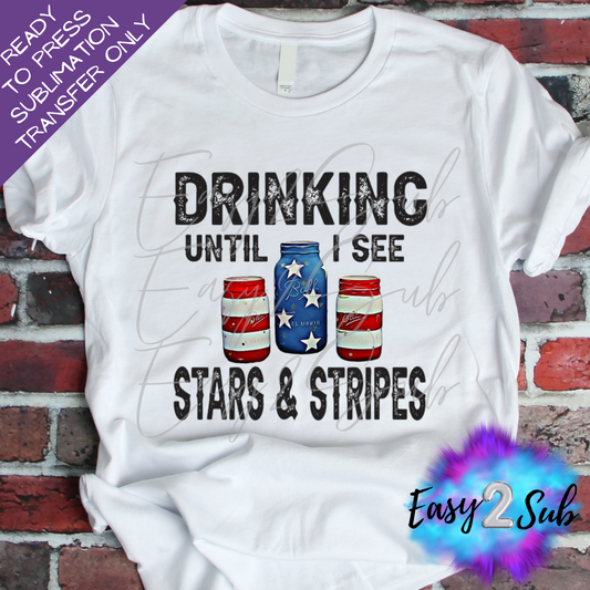 Drinking until I See Stars & Stripes Sublimation Transfer Print, Ready To Press Sublimation Transfer, Image transfer, T-Shirt Transfer Sheet