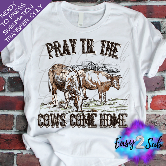 Pray till the Cows Come Home Sublimation Transfer Print, Ready To Press Sublimation Transfer, Image transfer, T-Shirt Transfer Sheet