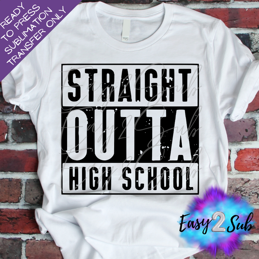 Straight Outta High School Sublimation Transfer Print, Ready To Press Sublimation Transfer, Image transfer, T-Shirt Transfer Sheet