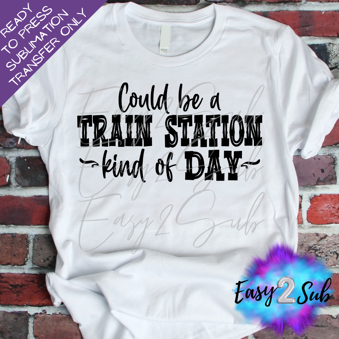 Could Be A Train Station Kind of Day Sublimation Transfer Print, Ready To Press Sublimation Transfer, Image transfer, T-Shirt Transfer Sheet