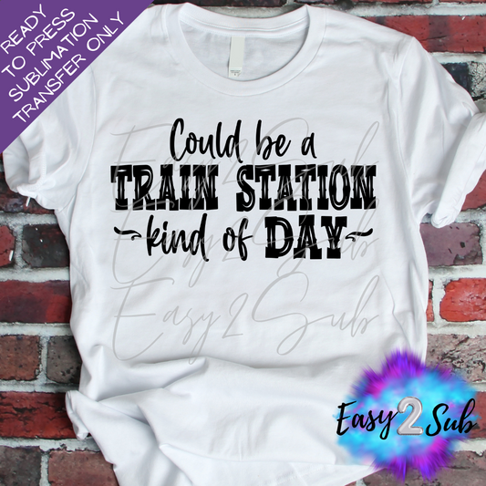 Could Be A Train Station Kind of Day Sublimation Transfer Print, Ready To Press Sublimation Transfer, Image transfer, T-Shirt Transfer Sheet