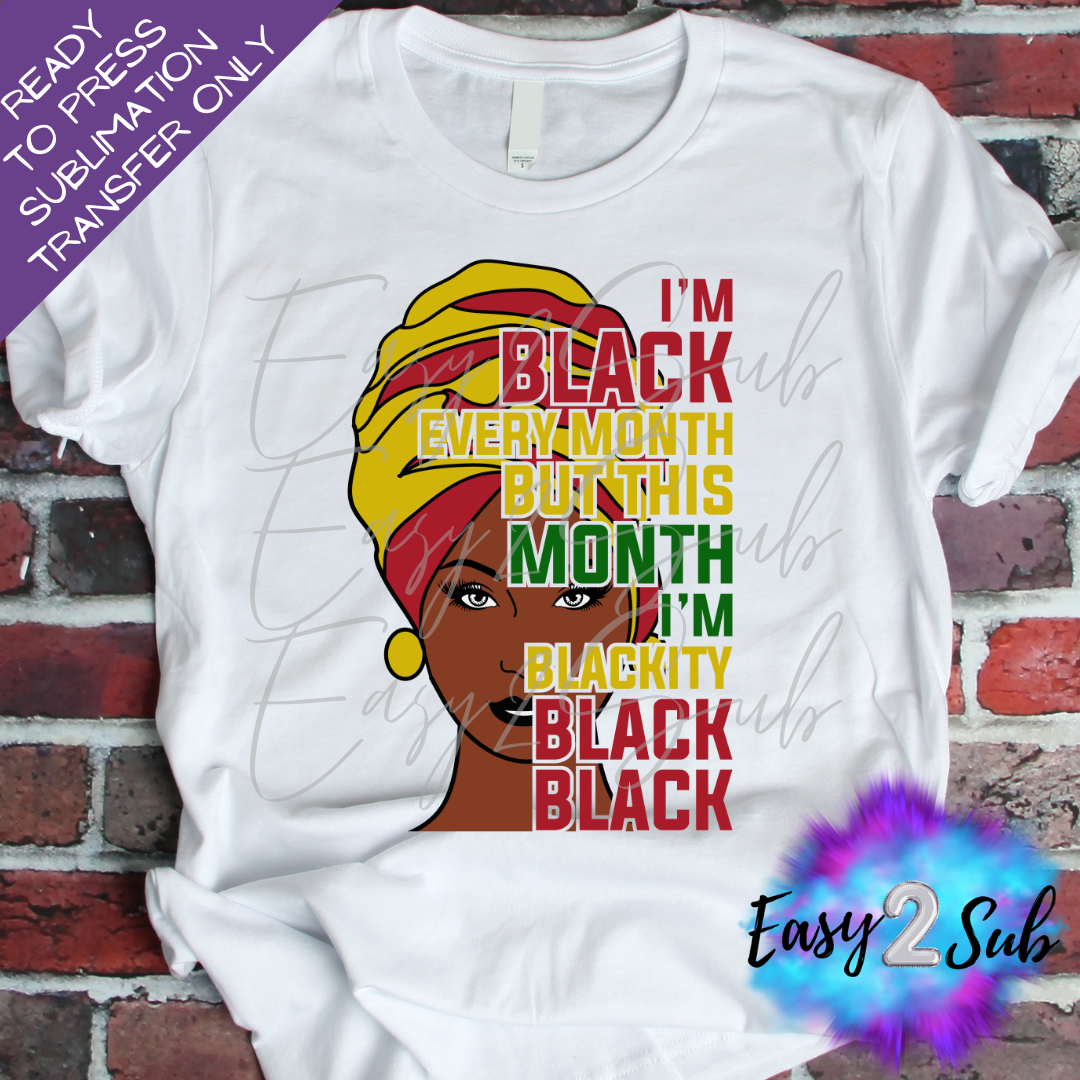 I'm Black Every Month Sublimation Transfer Print, Ready To Press Sublimation Transfer, Image transfer, T-Shirt Transfer Sheet