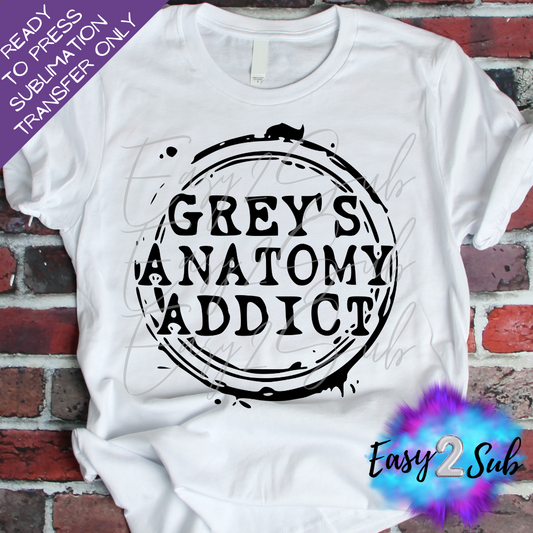 Grey's Anatomy Addict Sublimation Transfer Print, Ready To Press Sublimation Transfer, Image transfer, T-Shirt Transfer Sheet