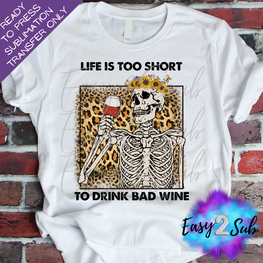 Life is too short to Drink Bad Wine Sublimation Transfer Print, Ready To Press Sublimation Transfer, Image transfer, T-Shirt Transfer Sheet