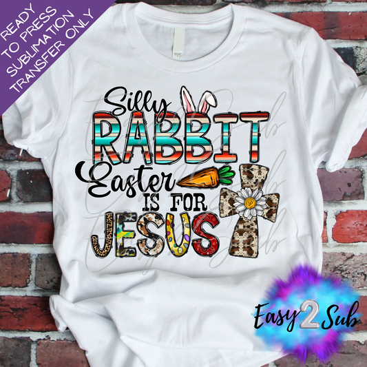 Silly Rabbit Easter is for Jesus Sublimation Transfer Print, Ready To Press Sublimation Transfer, Image transfer, T-Shirt Transfer Sheet