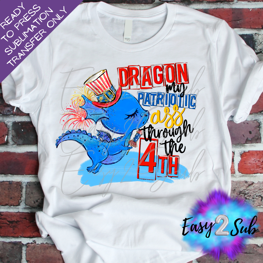 Dragon My Patriotic Ass Through The 4th Sublimation Transfer Print, Ready To Press Sublimation Transfer, Image transfer, T-Shirt Transfer Sheet