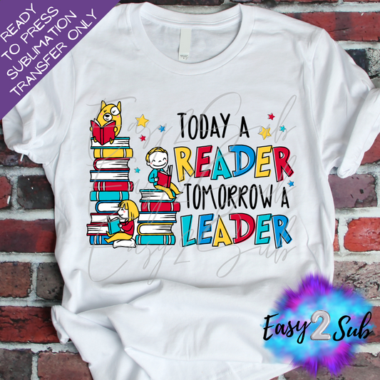 Today a Reader tomorrow a Leader Sublimation Transfer Print, Ready To Press Sublimation Transfer, Image transfer, T-Shirt Transfer Sheet