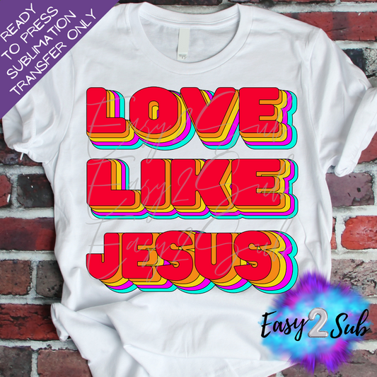 Love Like Jesus Retro Sublimation Transfer Print, Ready To Press Sublimation Transfer, Image transfer, T-Shirt Transfer Sheet