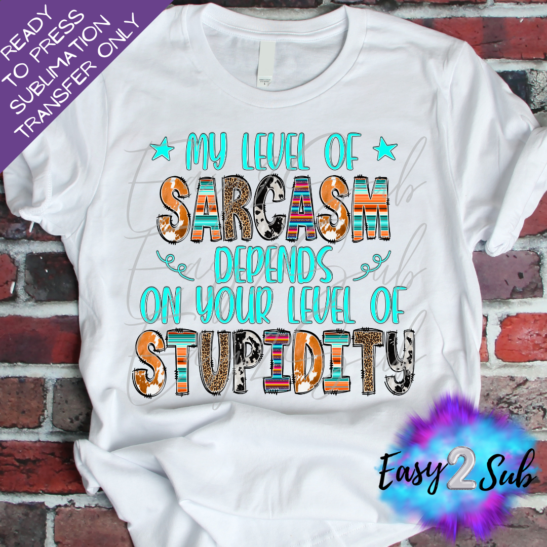 My Level of Sarcasm depends on your level of Stupidity Sublimation Transfer Print, Ready To Press Sublimation Transfer, Image transfer, T-Shirt Transfer Sheet