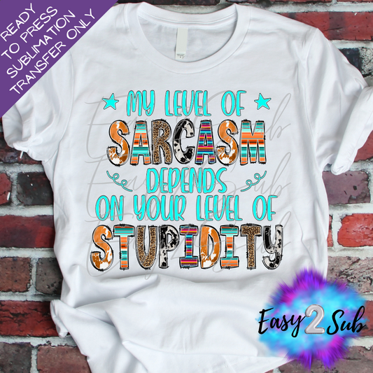 My Level of Sarcasm depends on your level of Stupidity Sublimation Transfer Print, Ready To Press Sublimation Transfer, Image transfer, T-Shirt Transfer Sheet