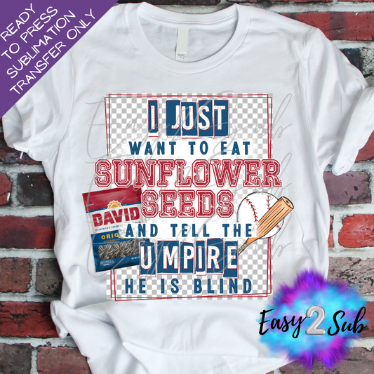 I Just Want to Eat Sunflower Seeds And Tell The Umpire He's Blind Baseball Sublimation Transfer Print, Ready To Press Sublimation Transfer, Image transfer, T-Shirt Transfer Sheet