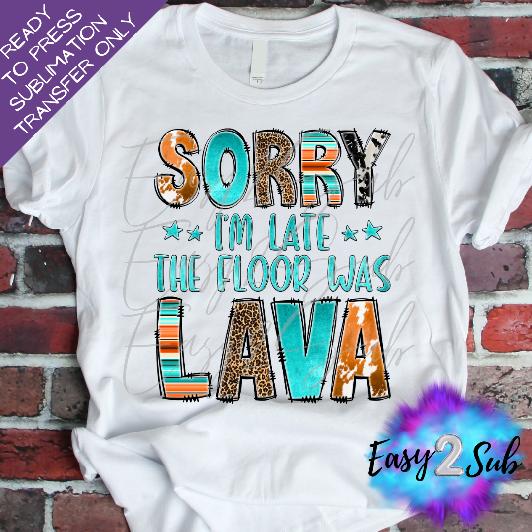 Sorry I'm Late The Floor Was Lava Sublimation Transfer Print, Ready To Press Sublimation Transfer, Image transfer, T-Shirt Transfer Sheet