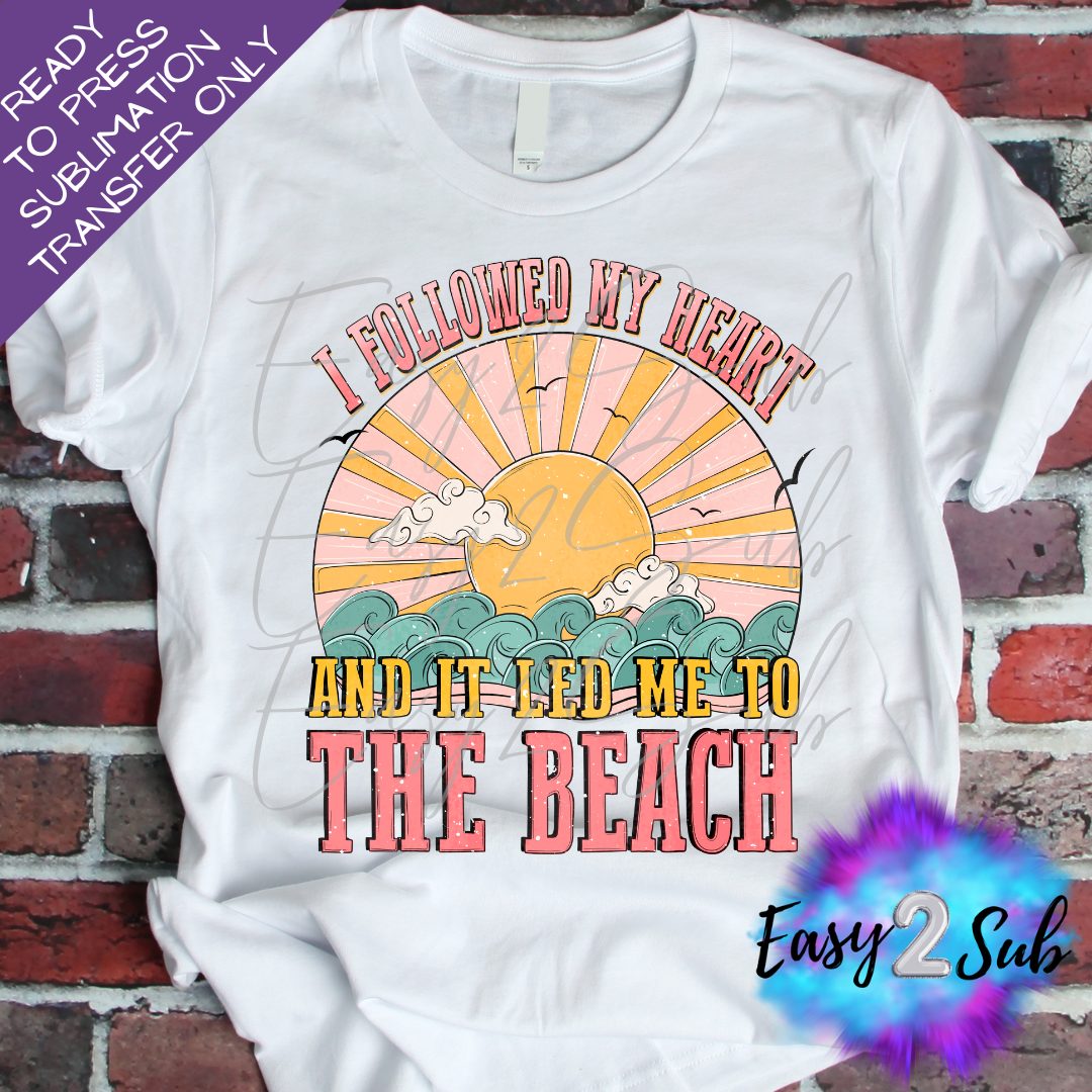 I Followed my Heart and it led me to the Beach Sublimation Transfer Print, Ready To Press Sublimation Transfer, Image transfer, T-Shirt Transfer Sheet