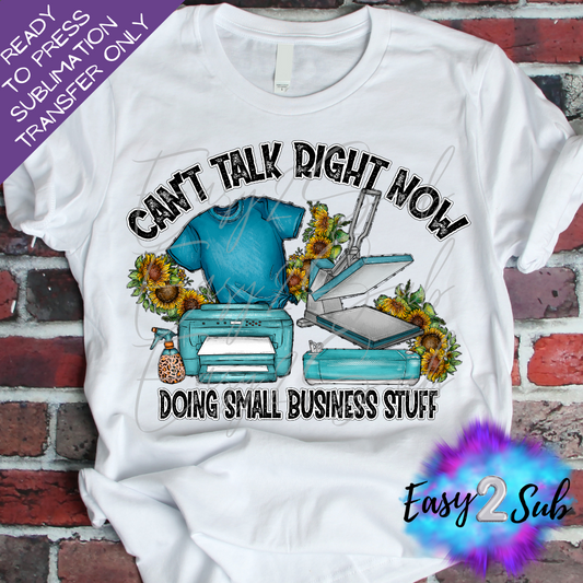 Can't Talk Right Now Doing Small Business Stuff Sublimation Transfer Print, Ready To Press Sublimation Transfer, Image transfer, T-Shirt Transfer Sheet