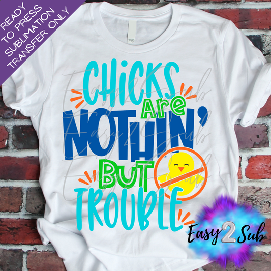 Chicks are nothin' but trouble Sublimation Transfer Print, Ready To Press Sublimation Transfer, Image transfer, T-Shirt Transfer Sheet