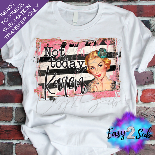 Not Today Karen Sublimation Transfer Print, Ready To Press Sublimation Transfer, Image transfer, T-Shirt Transfer Sheet