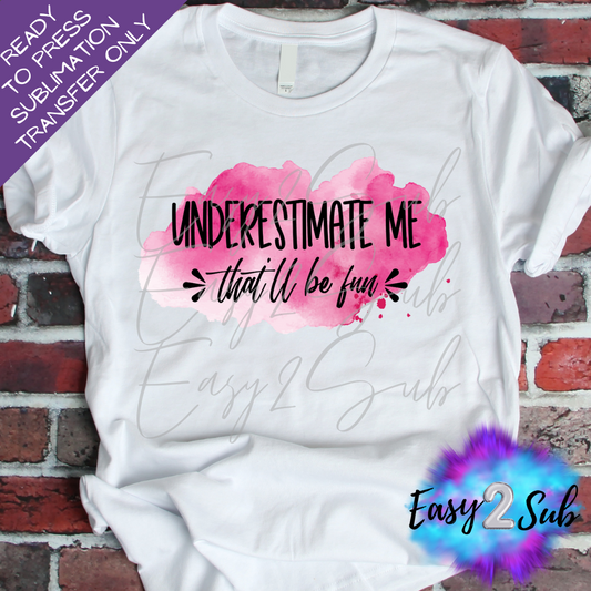 Underestimate Me That'll Be Fun Sublimation Transfer Print, Ready To Press Sublimation Transfer, Image transfer, T-Shirt Transfer Sheet