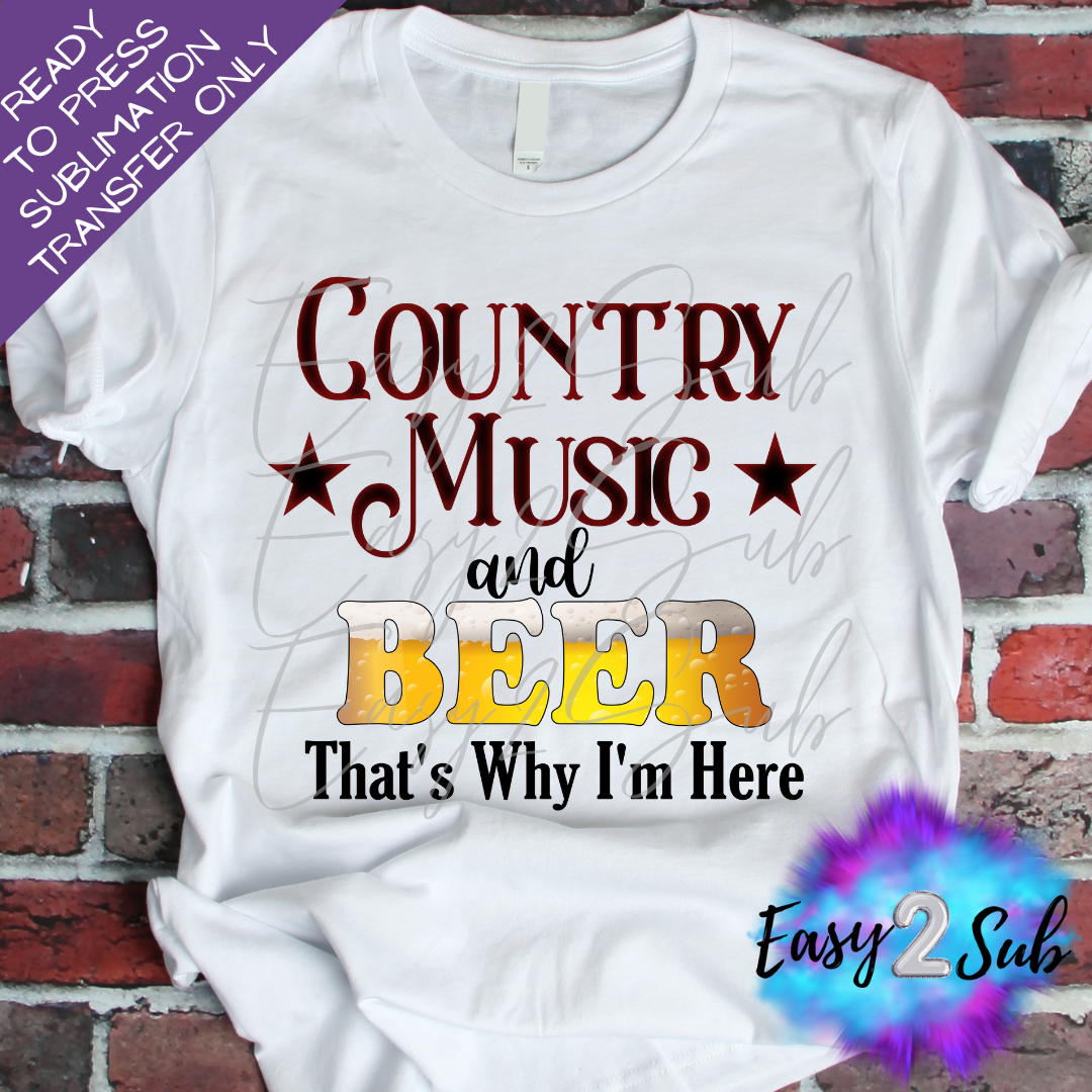 Country Music and Beer That's why I'm Here Sublimation Transfer Print, Ready To Press Sublimation Transfer, Image transfer, T-Shirt Transfer Sheet