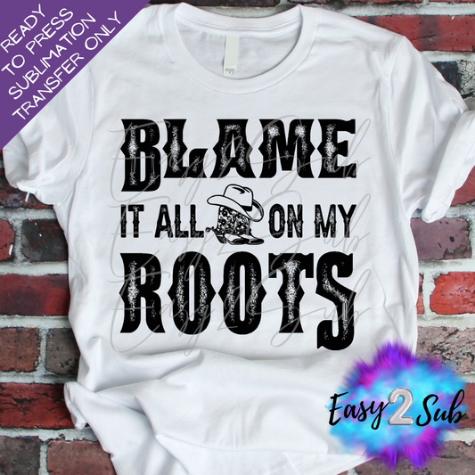 Blame it All on My Roots All Black Sublimation Transfer Print, Ready To Press Sublimation Transfer, Image transfer, T-Shirt Transfer Sheet