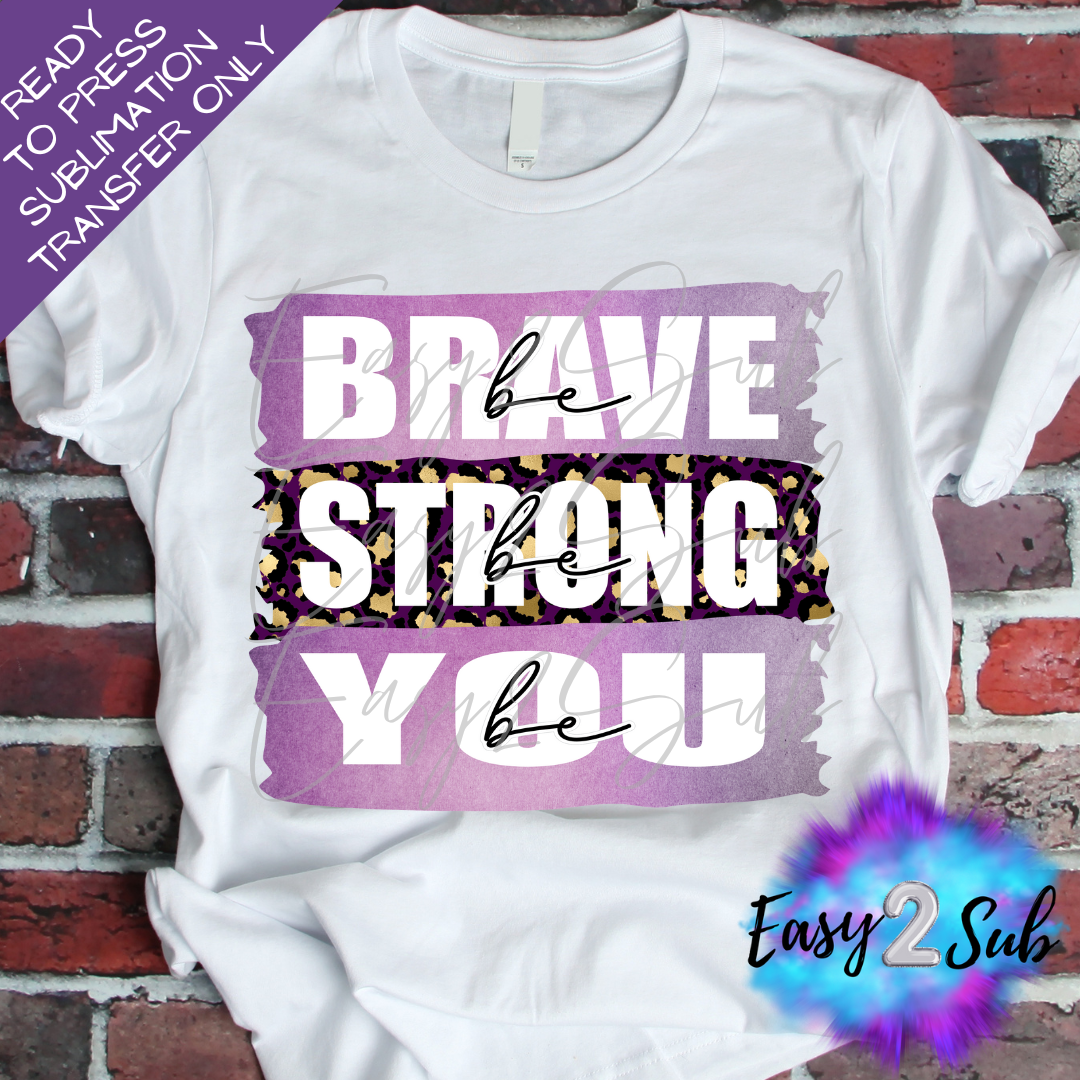 Be Brave Be Strong Be You Sublimation Transfer Print, Ready To Press Sublimation Transfer, Image transfer, T-Shirt Transfer Sheet