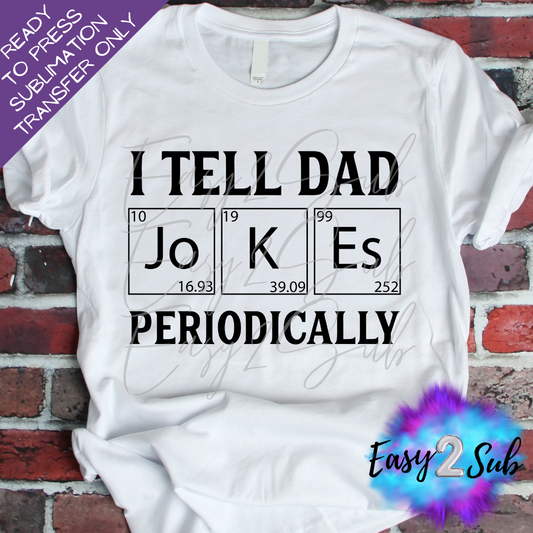 I Tell Dad Jokes Periodically Sublimation Transfer Print, Ready To Press Sublimation Transfer, Image transfer, T-Shirt Transfer Sheet