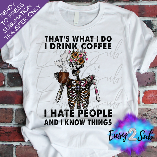 That's what I do I drink coffee I hate people and I know things Sublimation Transfer Print, Ready To Press Sublimation Transfer, Image transfer, T-Shirt Transfer Sheet