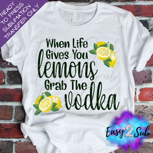 When Life Gives You Lemons Grab the Vodka Sublimation Transfer Print, Ready To Press Sublimation Transfer, Image transfer, T-Shirt Transfer Sheet