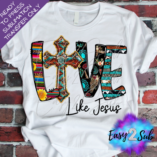 Love Like Jesus Western Sublimation Transfer Print, Ready To Press Sublimation Transfer, Image transfer, T-Shirt Transfer Sheet