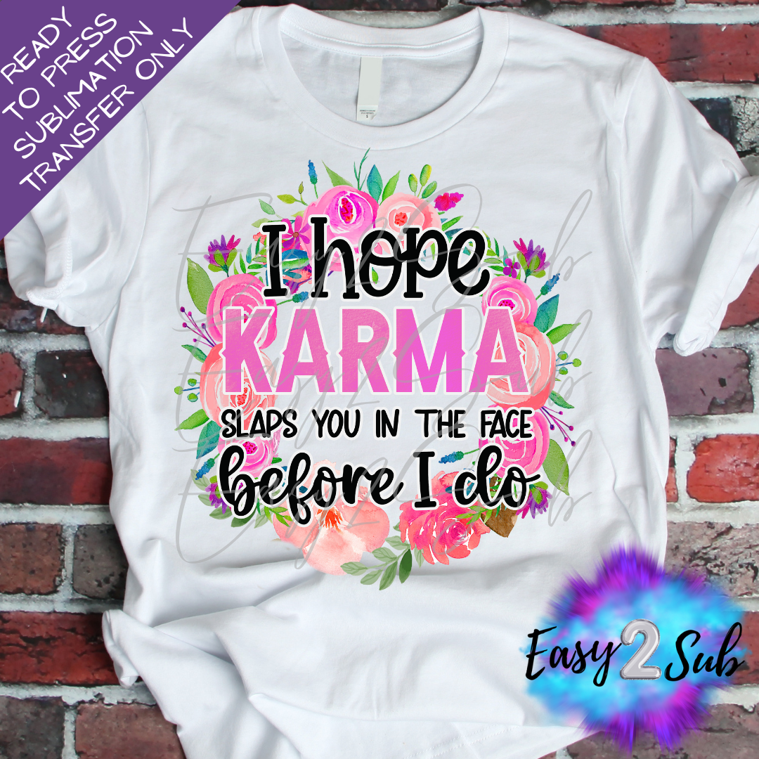 I Hope Karma slaps you in the face Before I Do Sublimation Transfer Print, Ready To Press Sublimation Transfer, Image transfer, T-Shirt Transfer Sheet