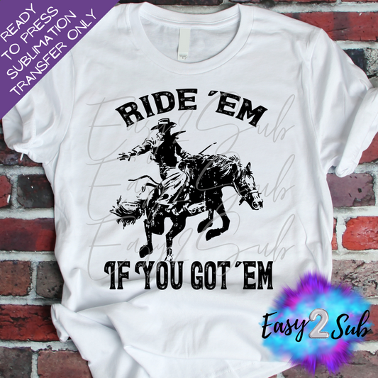 Ride 'em If you Got 'em Sublimation Transfer Print, Ready To Press Sublimation Transfer, Image transfer, T-Shirt Transfer Sheet