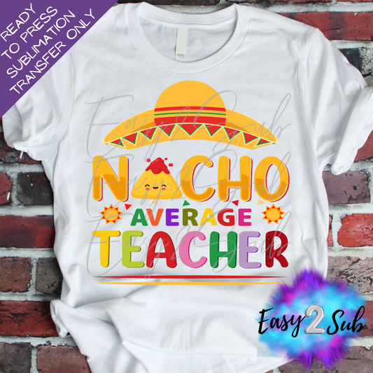 Nacho Average Teacher Sublimation Transfer Print, Ready To Press Sublimation Transfer, Image transfer, T-Shirt Transfer Sheet
