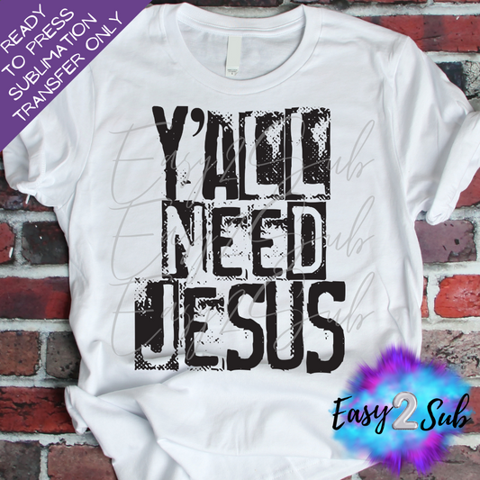 Y'all Need Jesus Sublimation Transfer Print, Ready To Press Sublimation Transfer, Image transfer, T-Shirt Transfer Sheet