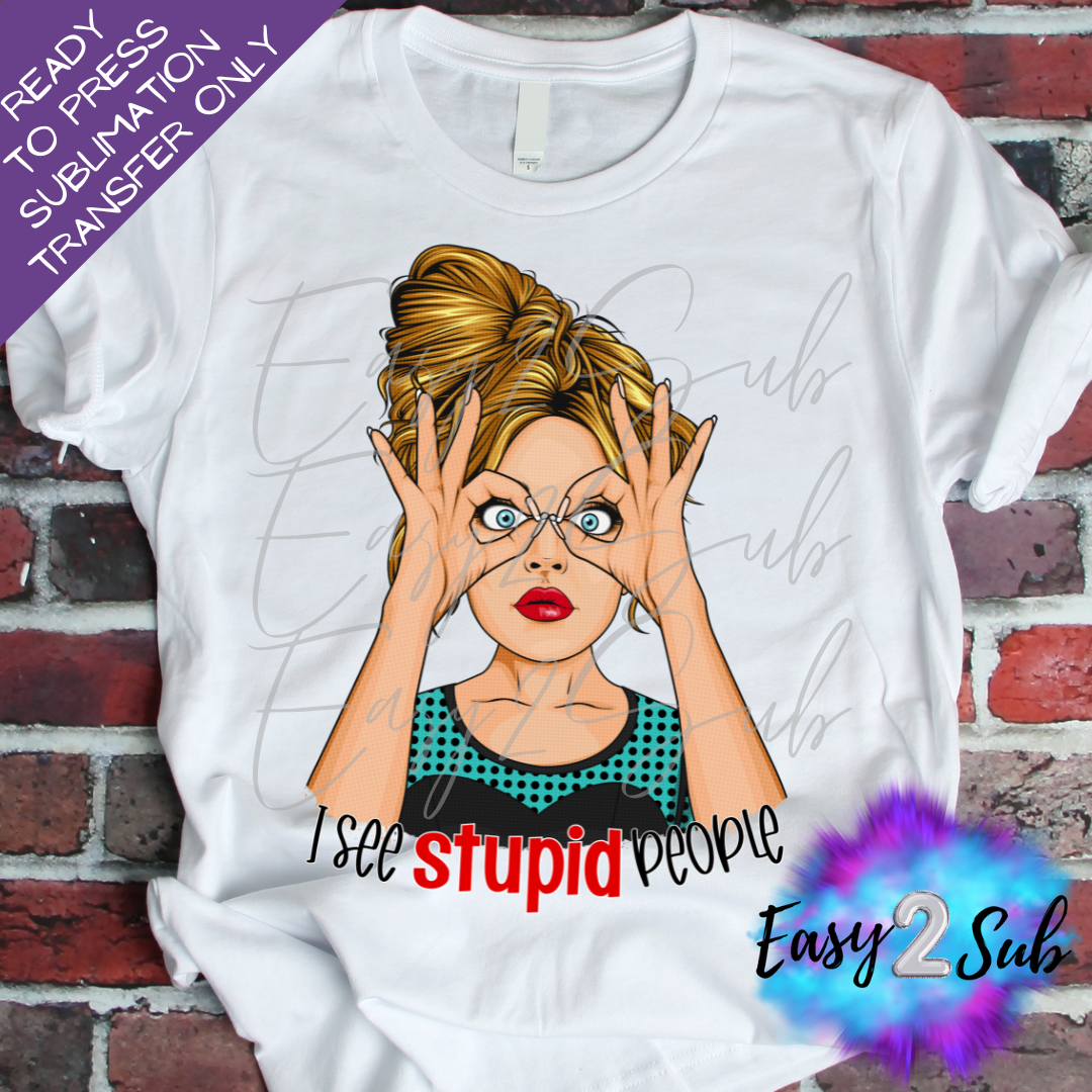 I See Stupid People Sublimation Transfer Print, Ready To Press Sublimation Transfer, Image transfer, T-Shirt Transfer Sheet