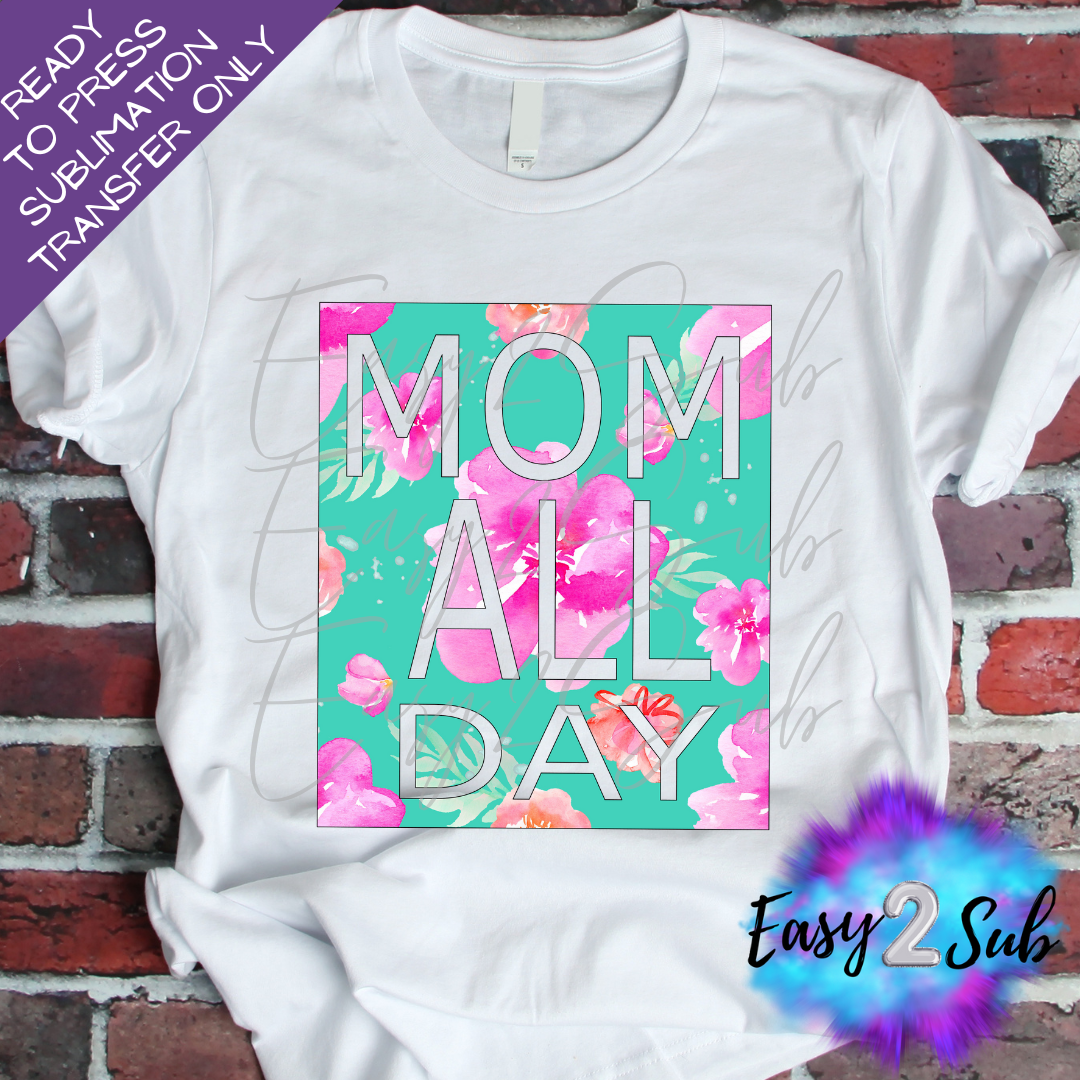 Mom all Day Sublimation Transfer Print, Ready To Press Sublimation Transfer, Image transfer, T-Shirt Transfer Sheet