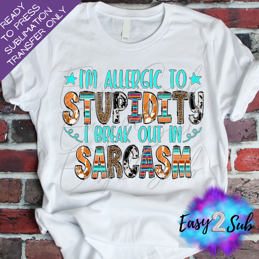 I'm Allergic to Stupidity I Break out in Sarcasm Sublimation Transfer Print, Ready To Press Sublimation Transfer, Image transfer, T-Shirt Transfer Sheet