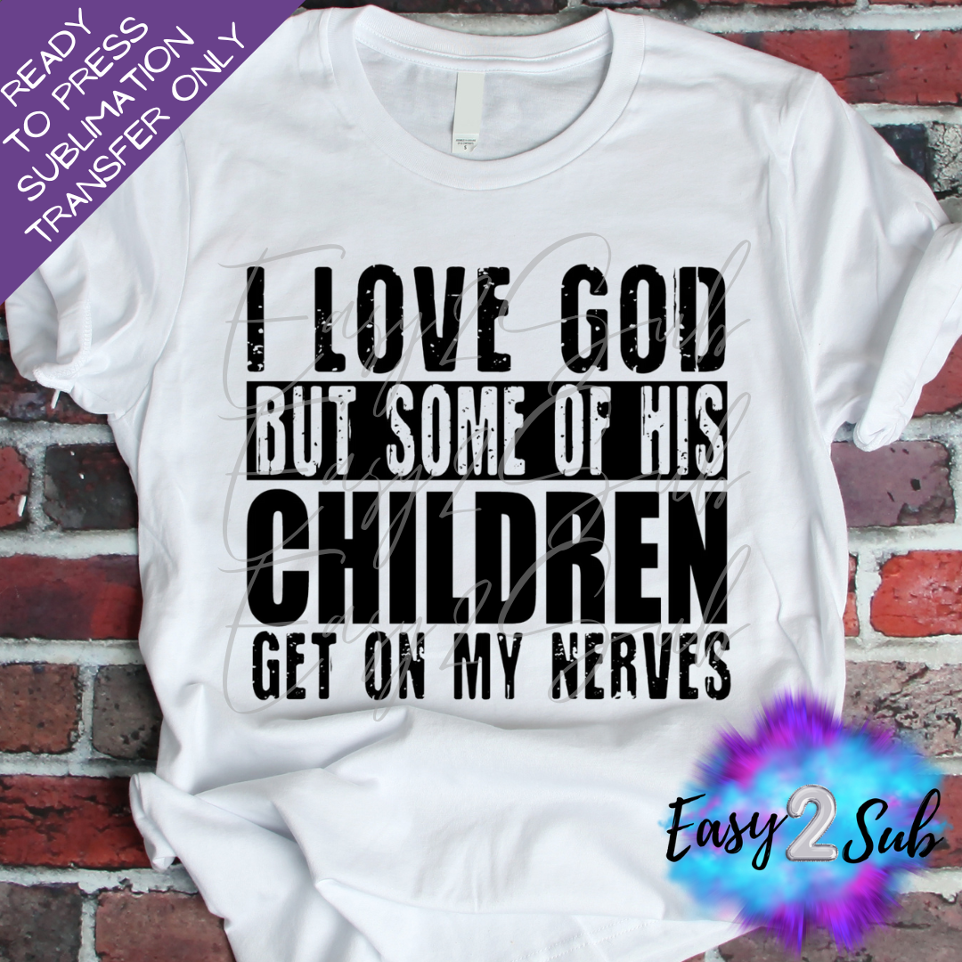 I Love God But Some of his Children Get on my Nerves Sublimation Transfer Print, Ready To Press Sublimation Transfer, Image transfer, T-Shirt Transfer Sheet