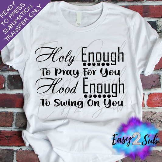 Holy Enough to pray for you Hood Enough to Swing on you Sublimation Transfer Print, Ready To Press Sublimation Transfer, Image transfer, T-Shirt Transfer Sheet