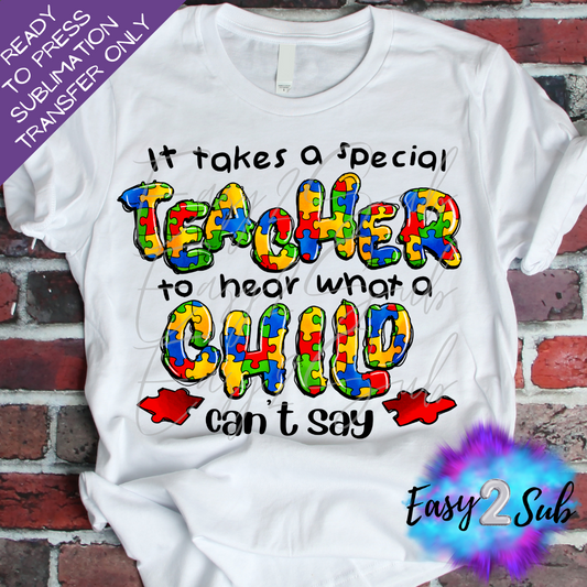 It Takes a Special Teacher to hear what a Child Can't say Autism Awareness Sublimation Transfer Print, Ready To Press Sublimation Transfer, Image transfer, T-Shirt Transfer Sheet
