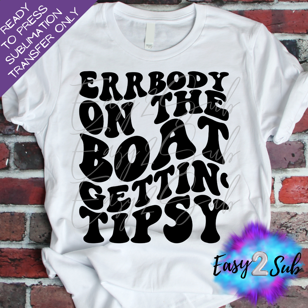 Errbody on the Boat Gettin Tipsy Sublimation Transfer Print, Ready To Press Sublimation Transfer, Image transfer, T-Shirt Transfer Sheet