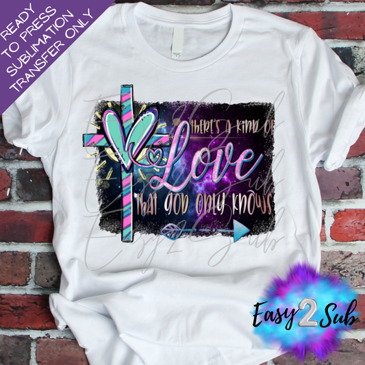 There's a kinda Love that God only Knows Sublimation Transfer Print, Ready To Press Sublimation Transfer, Image transfer, T-Shirt Transfer Sheet