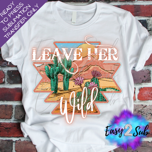 Leave Her Wild Sublimation Transfer Print, Ready To Press Sublimation Transfer, Image transfer, T-Shirt Transfer Sheet