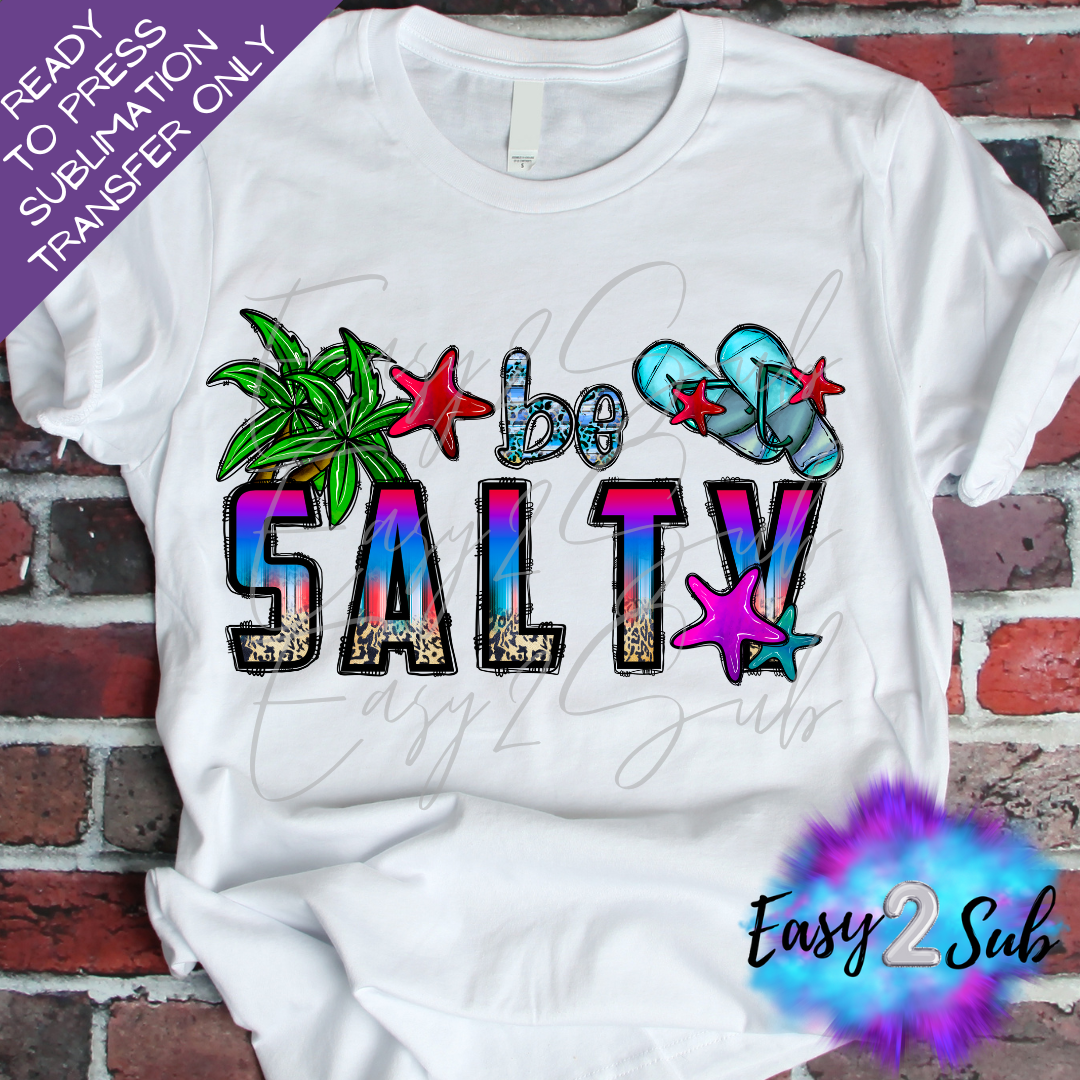 Be Salty Sublimation Transfer Print, Ready To Press Sublimation Transfer, Image transfer, T-Shirt Transfer Sheet