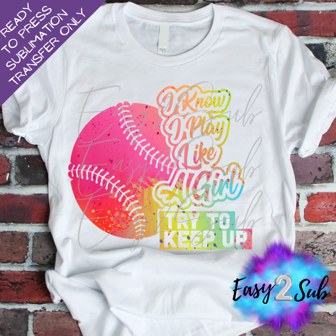 I Know I Play like A Girl Try to Keep Up Softball Sublimation Transfer Print, Ready To Press Sublimation Transfer, Image transfer, T-Shirt Transfer Sheet