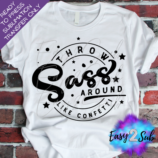 Throw Sass Around Like Confetti Sublimation Transfer Print, Ready To Press Sublimation Transfer, Image transfer, T-Shirt Transfer Sheet